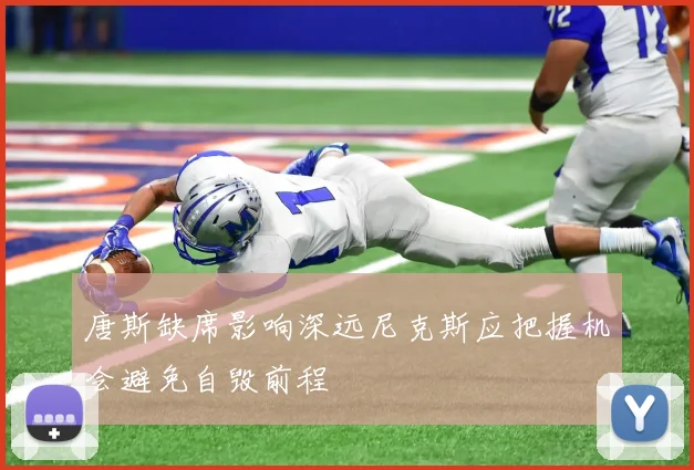 唐斯缺席影响深远尼克斯应把握机会避免自毁前程